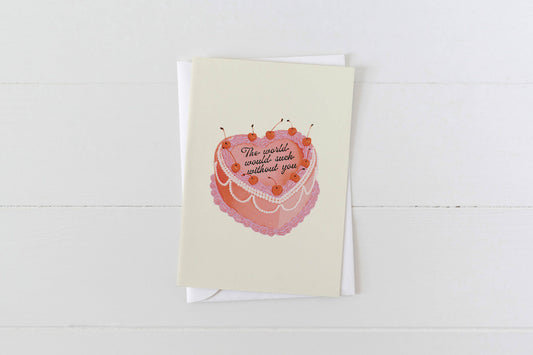 The World Would Suck Without You - Heart Cake Greeting Card